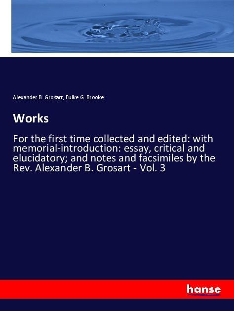 Works: For the first time collected and edited: with memorial-introduction: essay, critical and elucidatory; and notes and facsimiles by the Rev. Alexander B. Grosart - Vol. 3
