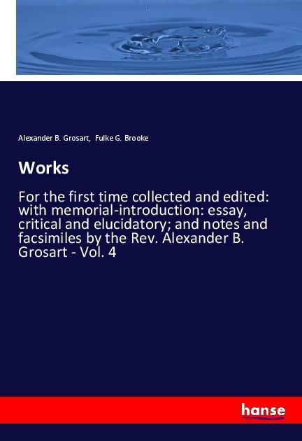 Works: For the first time collected and edited: with memorial-introduction: essay, critical and elucidatory; and notes and facsimiles by the Rev. Alexander B. Grosart - Vol. 4
