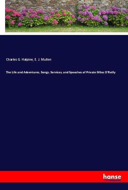 The Life and Adventures, Songs, Services, and Speeches of Private Miles OReilly