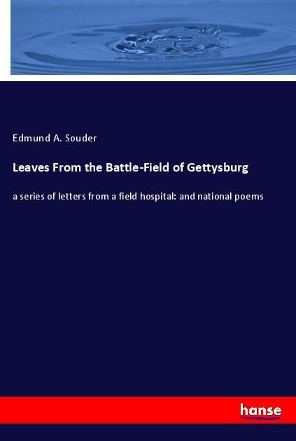 Leaves From the Battle-Field of Gettysburg: a series of letters from a field hospital: and national poems