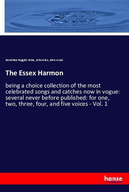 The Essex Harmon: being a choice collection of the most celebrated songs and catches now in vogue: several never before published: for one, two, three, four, and five voices - Vol. 1