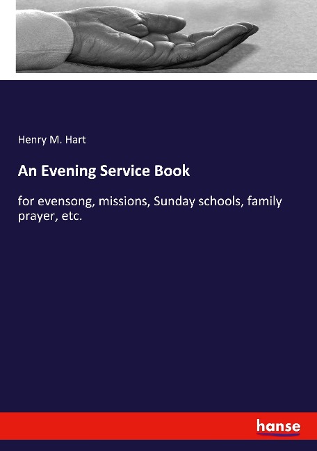 An Evening Service Book: for evensong, missions, Sunday schools, family prayer, etc.