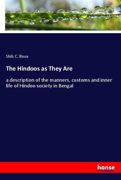 The Hindoos as They Are: a description of the manners, customs and inner life of Hindoo society in Bengal