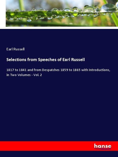 Selections from Speeches of Earl Russell: 1817 to 1841 and from Despatches 1859 to 1865 with Introductions, in Two Volumes - Vol. 2