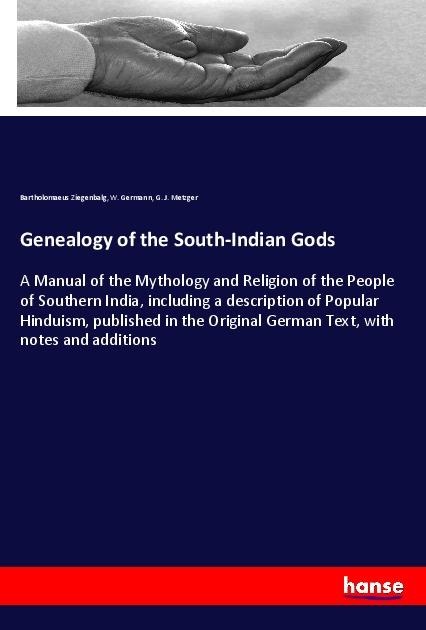 Genealogy of the South-Indian Gods: A Manual of the Mythology and Religion of the People of Southern India, including a description of Popular Hinduism, published in the Original German Text, with notes and additions