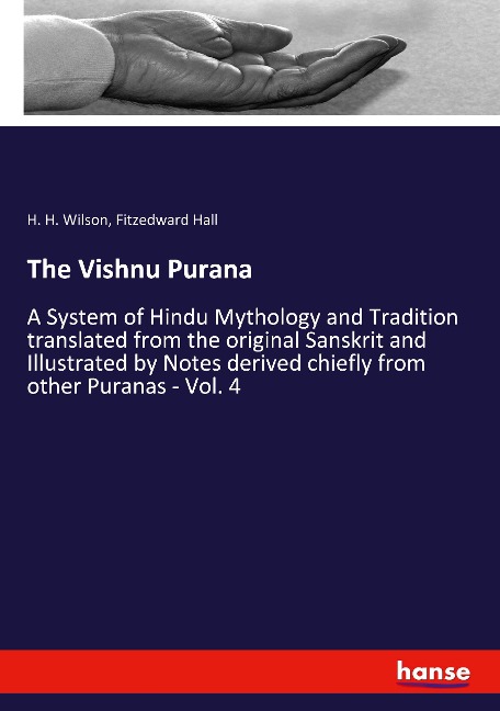 The Vishnu Purana: A System of Hindu Mythology and Tradition translated from the original Sanskrit and Illustrated by Notes derived chiefly from other Puranas - Vol. 4