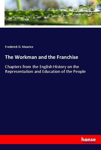 The Workman and the Franchise: Chapters from the English History on the Representation and Education of the People