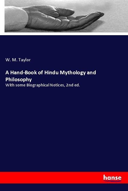 A Hand-Book of Hindu Mythology and Philosophy: With some Biographical Notices, 2nd ed.