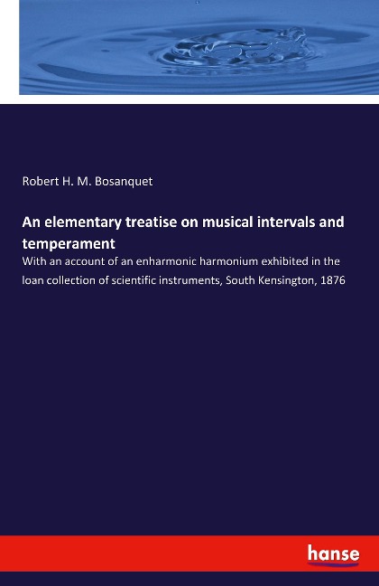 An elementary treatise on musical intervals and temperament: With an account of an enharmonic harmonium exhibited in the loan collection of scientific instruments, South Kensington, 1876