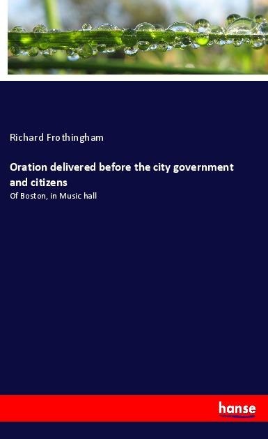 Oration delivered before the city government and citizens: Of Boston, in Music hall