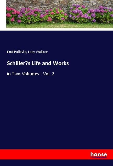 Schillers Life and Works: in Two Volumes - Vol. 2