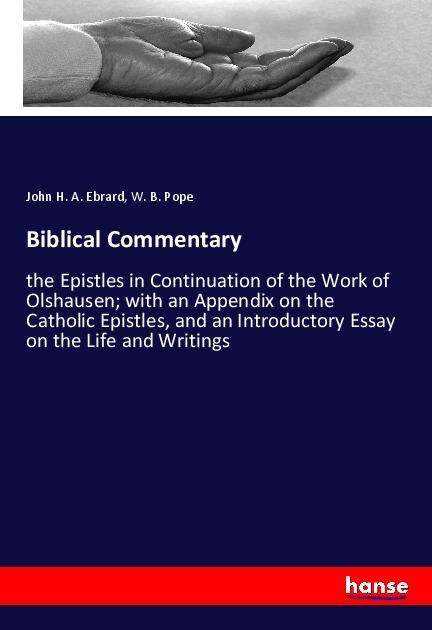 Biblical Commentary: the Epistles in Continuation of the Work of Olshausen; with an Appendix on the Catholic Epistles, and an Introductory Essay on the Life and Writings