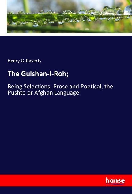 The Gulshan-I-Roh;: Being Selections, Prose and Poetical, the Pushto or Afghan Language