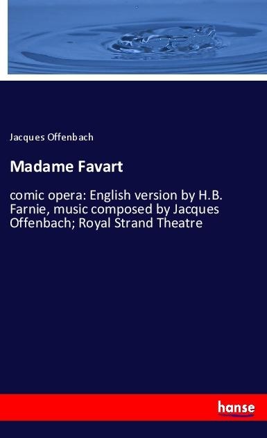 Madame Favart: comic opera: English version by H.B. Farnie, music composed by Jacques Offenbach; Royal Strand Theatre