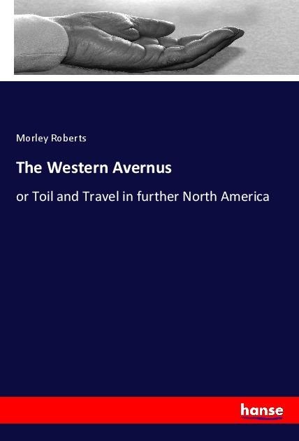 The Western Avernus: or Toil and Travel in further North America