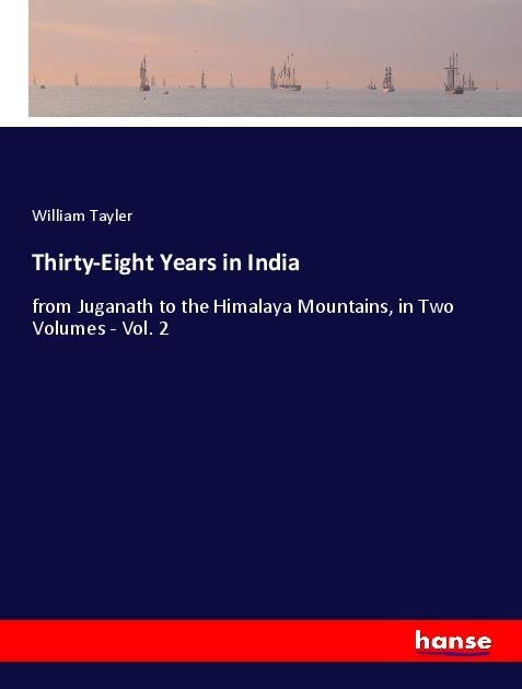 Thirty-Eight Years in India: from Juganath to the Himalaya Mountains, in Two Volumes - Vol. 2