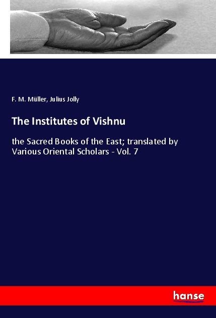 The Institutes of Vishnu: the Sacred Books of the East; translated by Various Oriental Scholars - Vol. 7