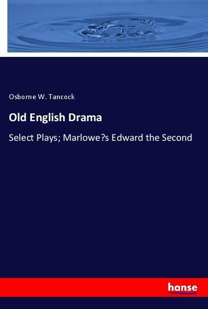 Old English Drama: Select Plays; Marlowes Edward the Second