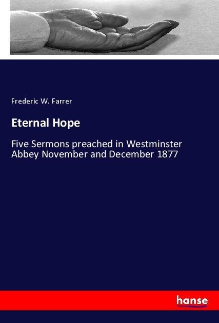 Eternal Hope: Five Sermons preached in Westminster Abbey November and December 1877