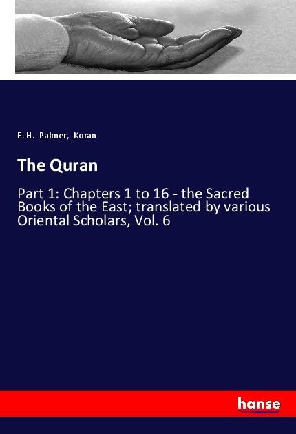 The Quran: Part 1: Chapters 1 to 16 - the Sacred Books of the East; translated by various Oriental Scholars, Vol. 6