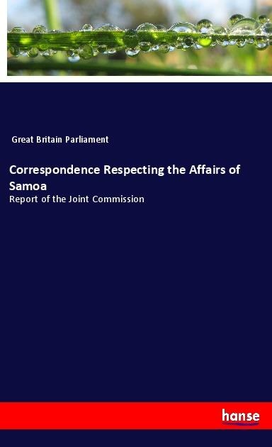 Correspondence Respecting the Affairs of Samoa: Report of the Joint Commission