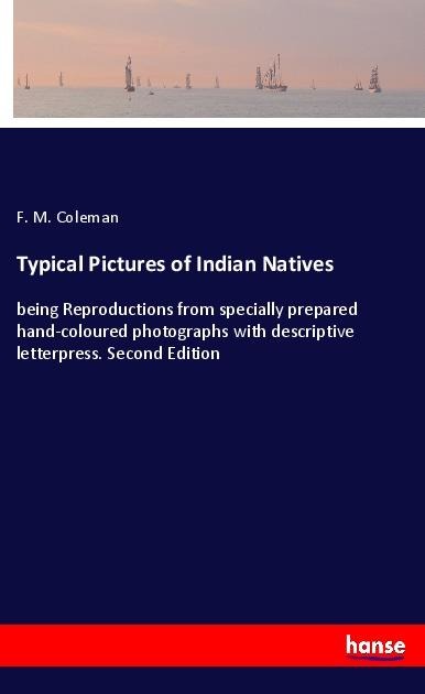 Typical Pictures of Indian Natives: being Reproductions from specially prepared hand-coloured photographs with descriptive letterpress. Second Edition