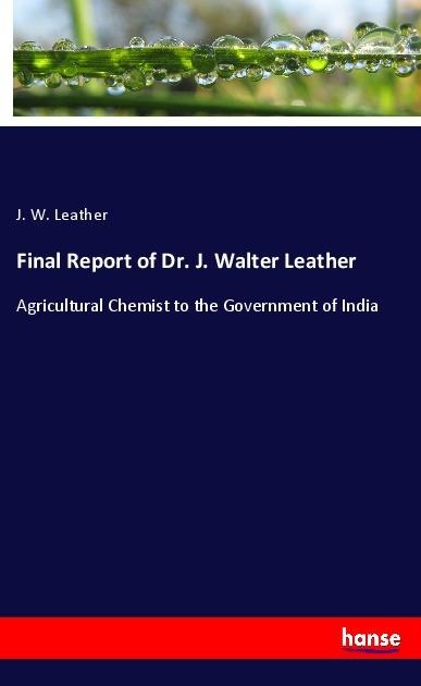 Final Report of Dr. J. Walter Leather: Agricultural Chemist to the Government of India