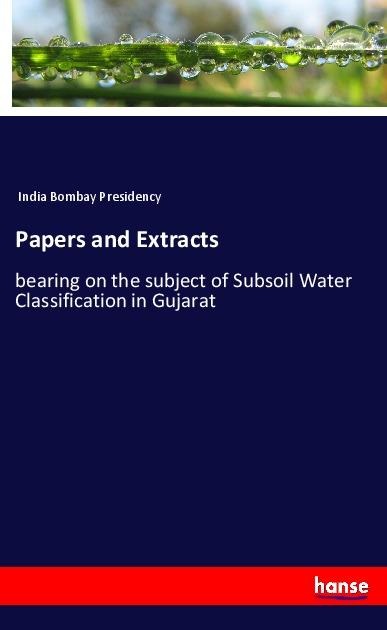 Papers and Extracts: bearing on the subject of Subsoil Water Classification in Gujarat