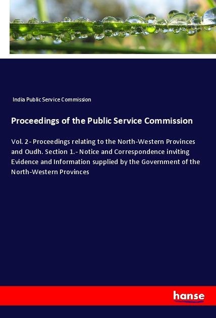 Proceedings of the Public Service Commission: Vol. 2- Proceedings relating to the North-Western Provinces and Oudh. Section 1.- Notice and Correspondence inviting Evidence and Information supplied by the Government of the North-Western Provinces