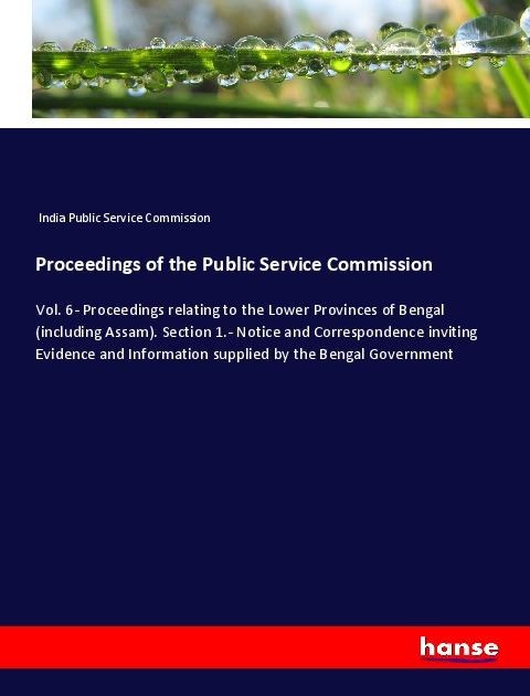 Proceedings of the Public Service Commission: Vol. 6- Proceedings relating to the Lower Provinces of Bengal (including Assam). Section 1.- Notice and Correspondence inviting Evidence and Information supplied by the Bengal Government