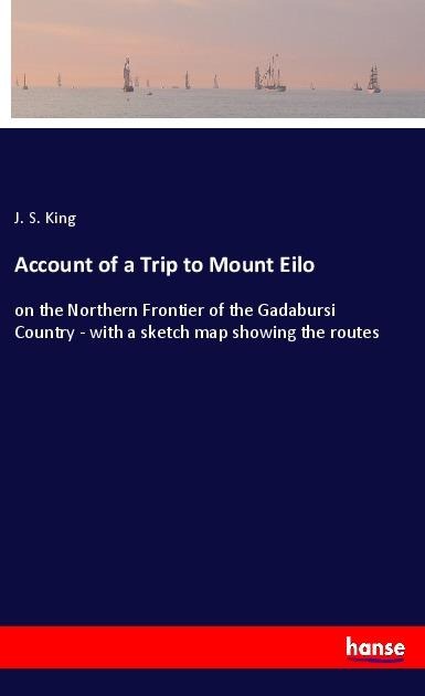 Account of a Trip to Mount Eilo: on the Northern Frontier of the Gadabursi Country - with a sketch map showing the routes