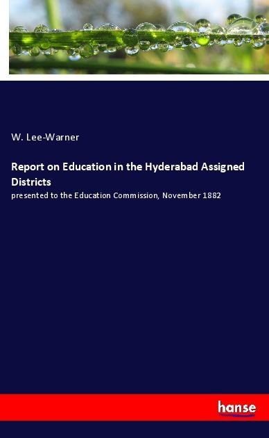 Report on Education in the Hyderabad Assigned Districts: presented to the Education Commission, November 1882