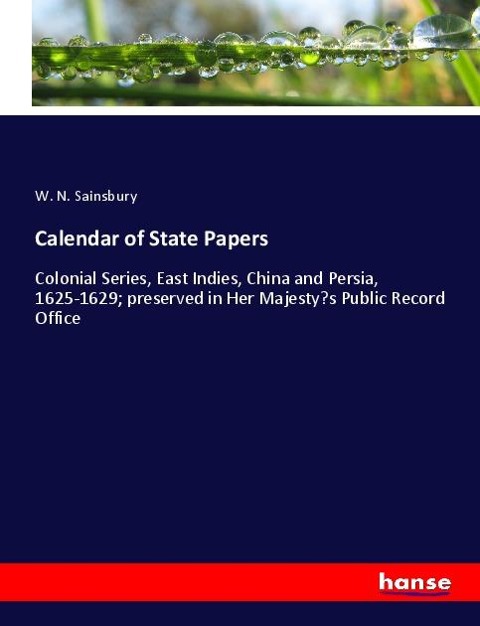Calendar of State Papers: Colonial Series, East Indies, China and Persia, 1625-1629; preserved in Her Majestys Public Record Office