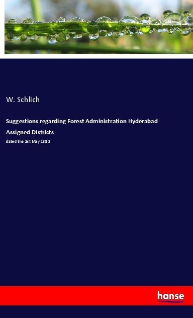 Suggestions regarding Forest Administration Hyderabad Assigned Districts: dated the 1st May 1883