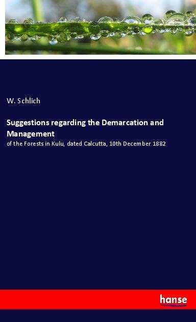 Suggestions regarding the Demarcation and Management: of the Forests in Kulu, dated Calcutta, 10th December 1882