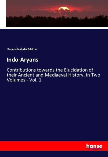 Indo-Aryans: Contributions towards the Elucidation of their Ancient and Mediaeval History, in Two Volumes - Vol. 1