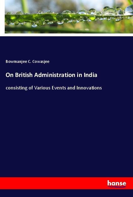 On British Administration in India: consisting of Various Events and Innovations