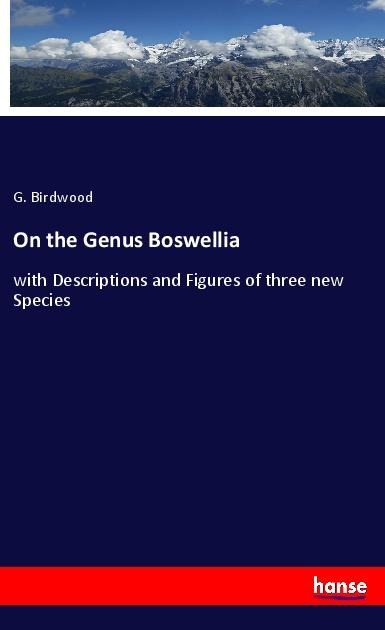 On the Genus Boswellia: with Descriptions and Figures of three new Species
