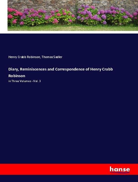 Diary, Reminiscences and Correspondence of Henry Crabb Robinson: in Three Volumes - Vol. 3