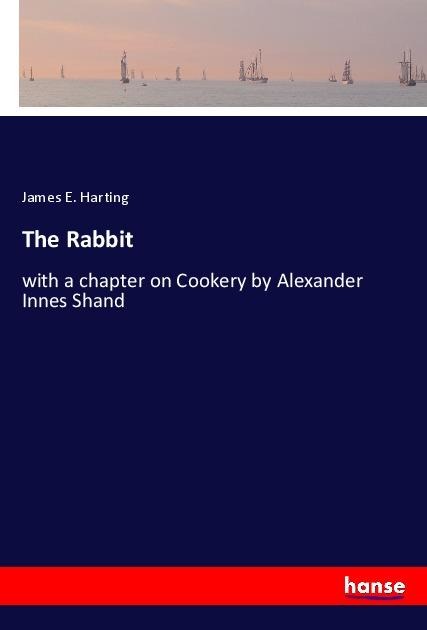 The Rabbit: with a chapter on Cookery by Alexander Innes Shand