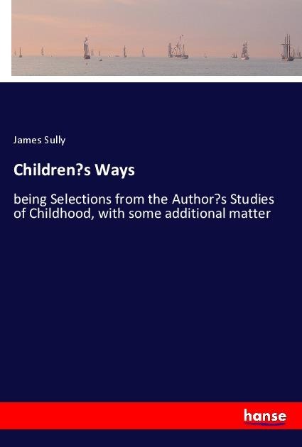 Childrens Ways: being Selections from the Authors Studies of Childhood, with some additional matter