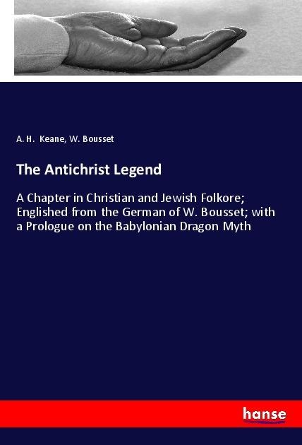 The Antichrist Legend: A Chapter in Christian and Jewish Folkore; Englished from the German of W. Bousset; with a Prologue on the Babylonian Dragon Myth
