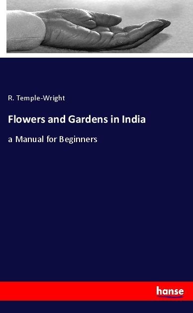 Flowers and Gardens in India: a Manual for Beginners