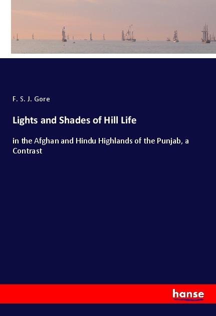 Lights and Shades of Hill Life: in the Afghan and Hindu Highlands of the Punjab, a Contrast