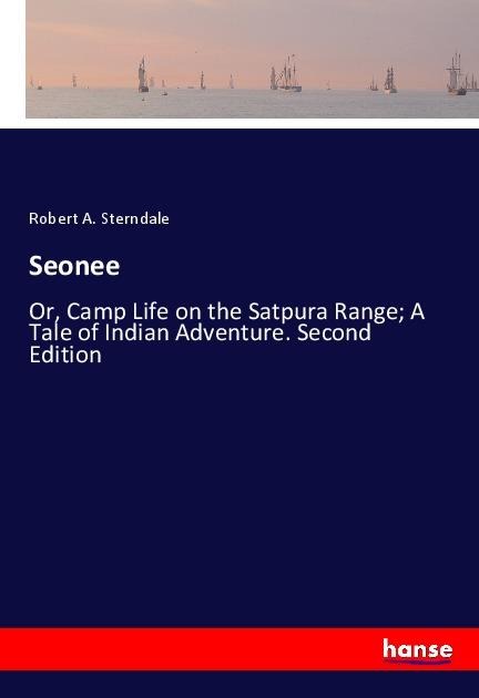 Seonee: Or, Camp Life on the Satpura Range; A Tale of Indian Adventure. Second Edition