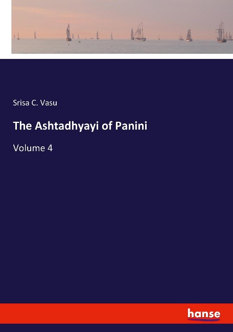 The Ashtadhyayi of Panini: Volume 4
