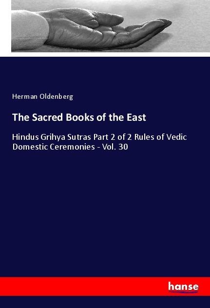 The Sacred Books of the East: Hindus Grihya Sutras Part 2 of 2 Rules of Vedic Domestic Ceremonies - Vol. 30