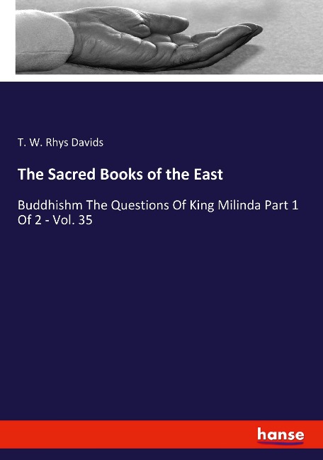 The Sacred Books of the East: Buddhishm The Questions Of King Milinda Part 1 Of 2 - Vol. 35