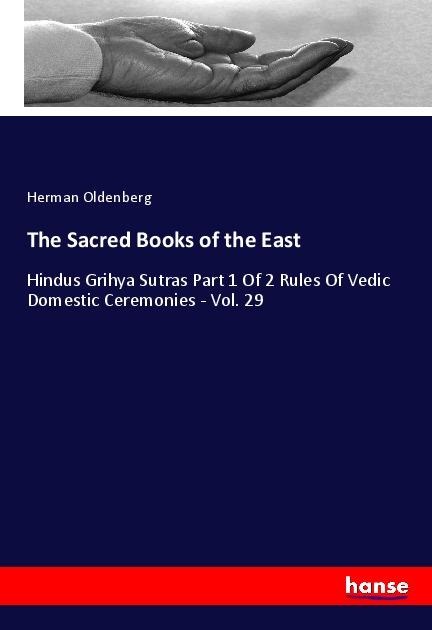 The Sacred Books of the East: Hindus Grihya Sutras Part 1 Of 2 Rules Of Vedic Domestic Ceremonies - Vol. 29