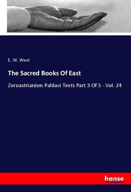 The Sacred Books Of East: Zoroastrianism Pahlavi Texts Part 3 Of 5 - Vol. 24